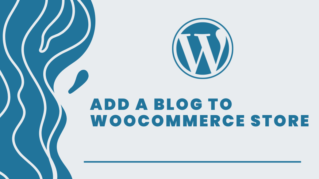 How to Add a Blog to WooCommerce Store